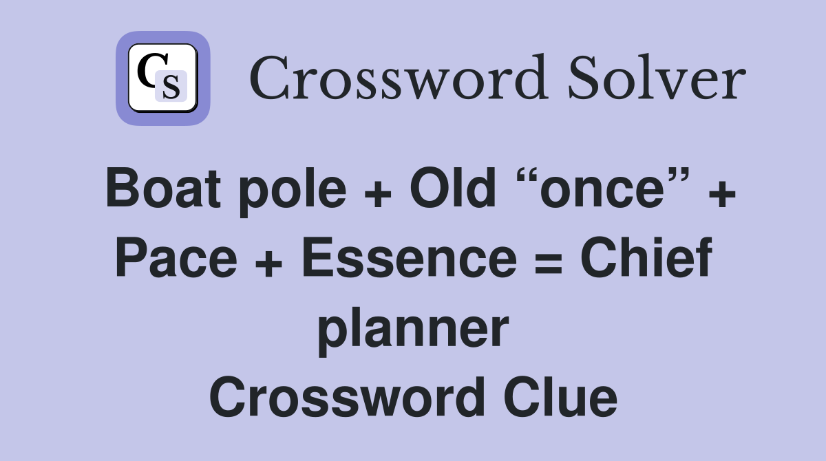 Boat pole + Old “once” + Pace + Essence = Chief planner Crossword Clue
