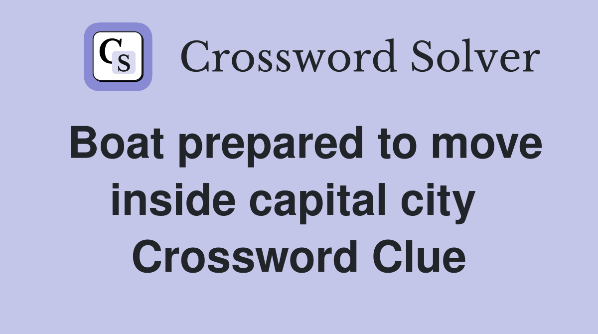 Boat prepared to move inside capital city  Crossword Clue