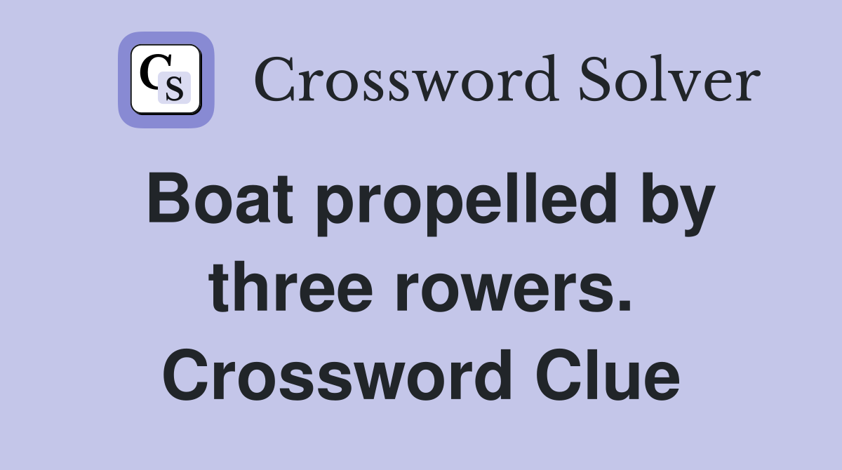 Boat propelled by three rowers. Crossword Clue