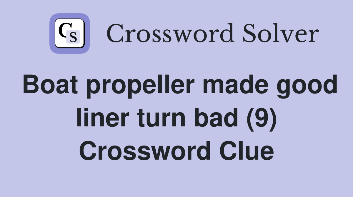 Boat propeller made good liner turn bad (9) Crossword Clue