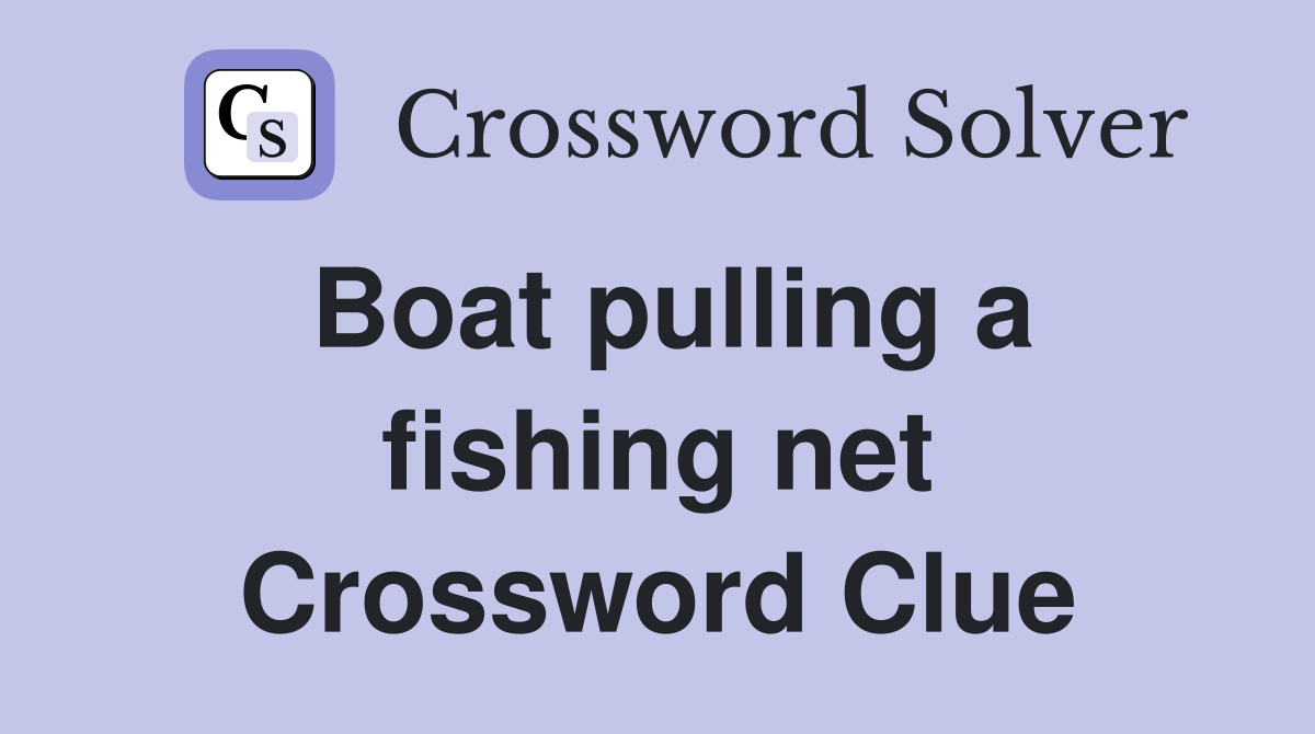 Boat pulling a fishing net Crossword Clue