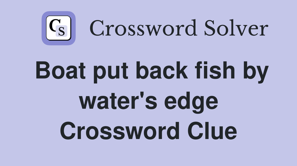 Boat put back fish by water's edge Crossword Clue