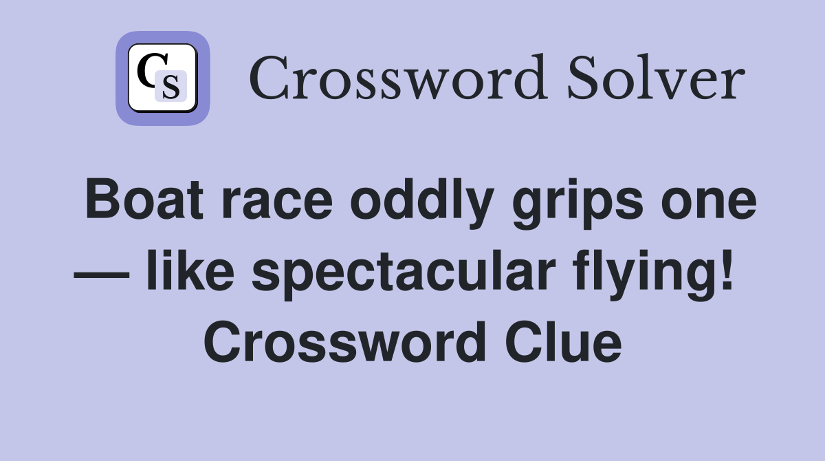 Boat race oddly grips one — like spectacular flying!  Crossword Clue