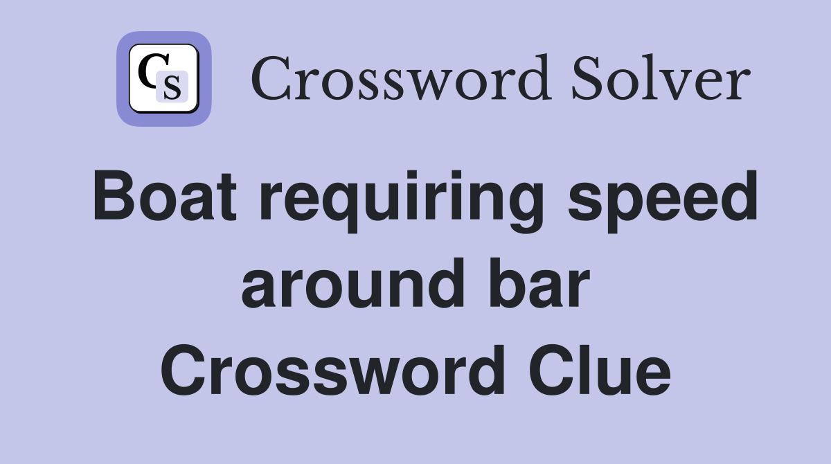 Boat requiring speed around bar Crossword Clue