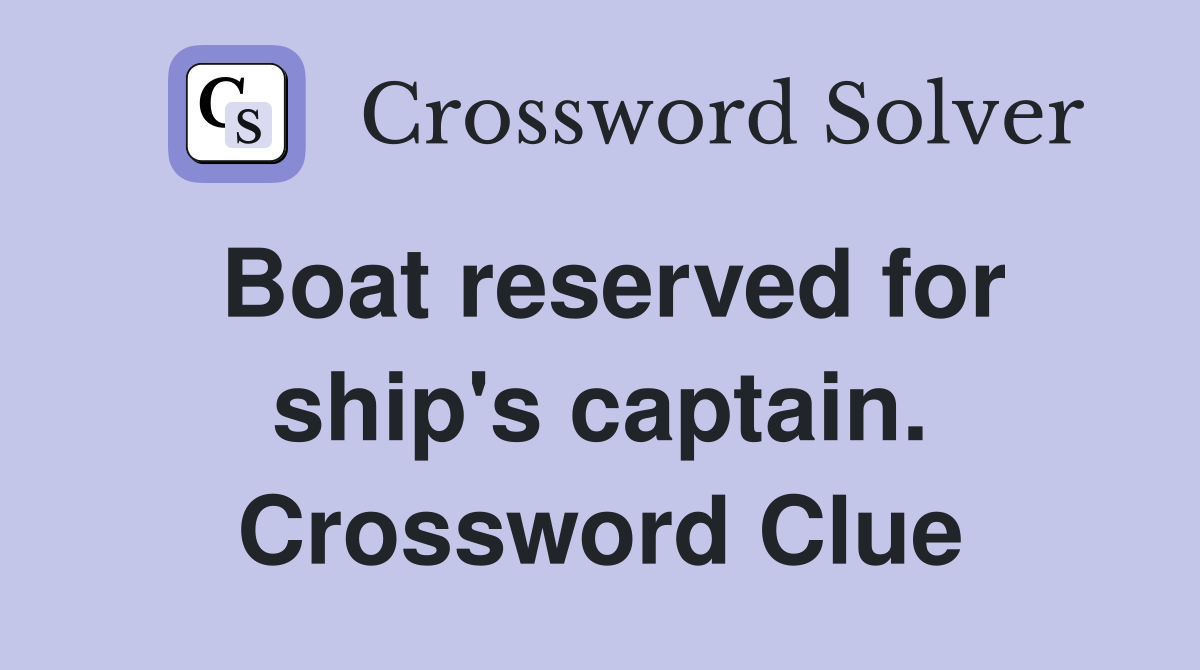 Boat reserved for ship's captain. Crossword Clue