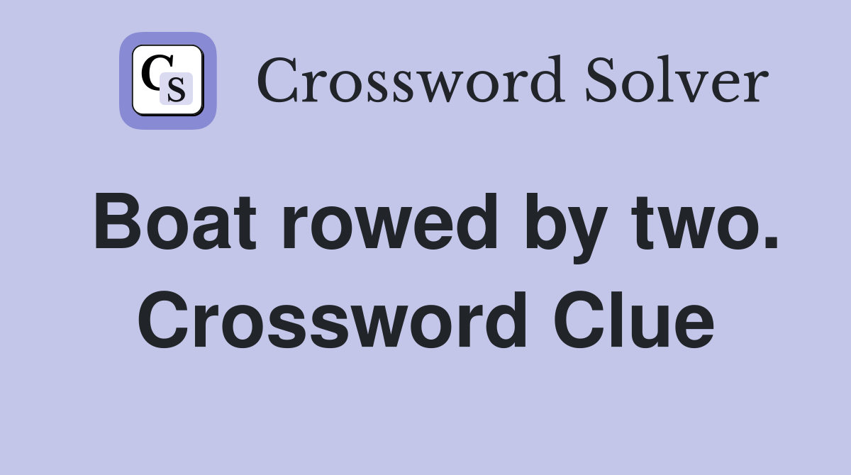 Boat rowed by two. Crossword Clue