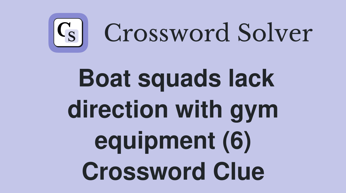 Boat squads lack direction with gym equipment (6) Crossword Clue