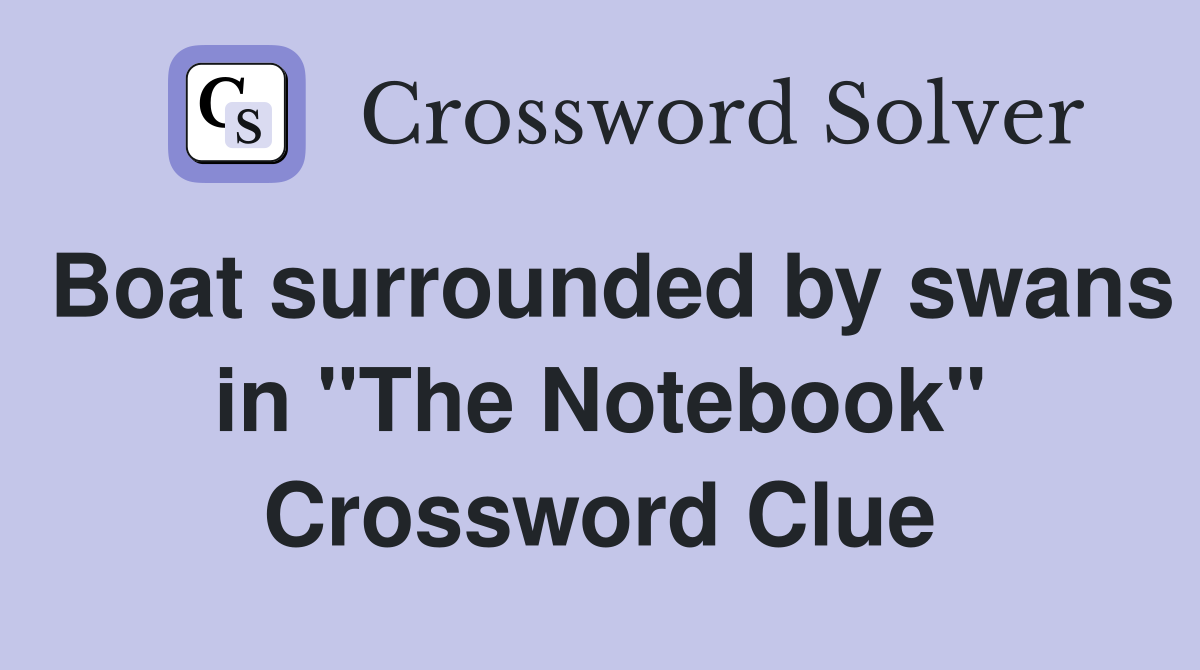 Boat surrounded by swans in "The Notebook" Crossword Clue