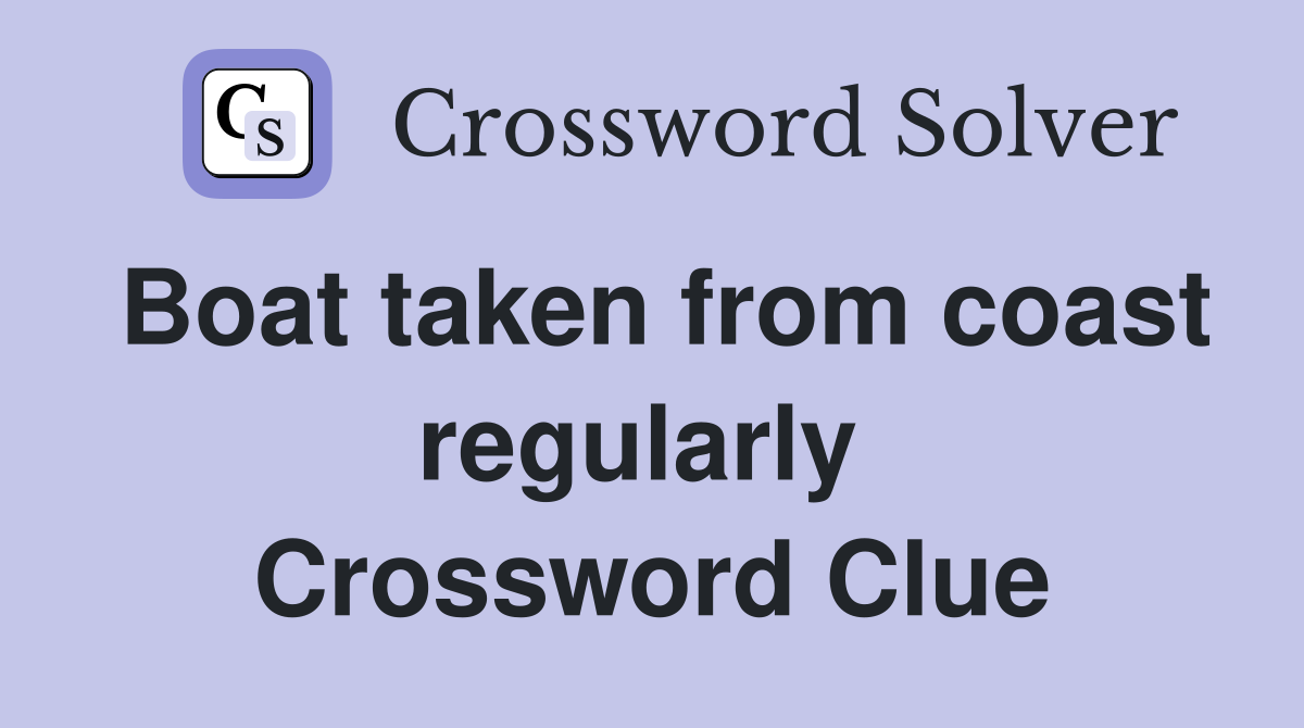 Boat taken from coast regularly  Crossword Clue