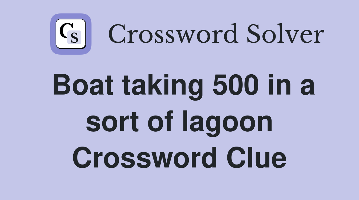 Boat taking 500 in a sort of lagoon Crossword Clue