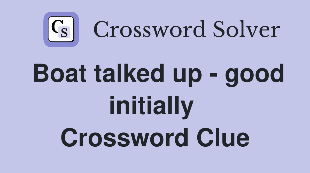 Boat talked up - good initially  Crossword Clue