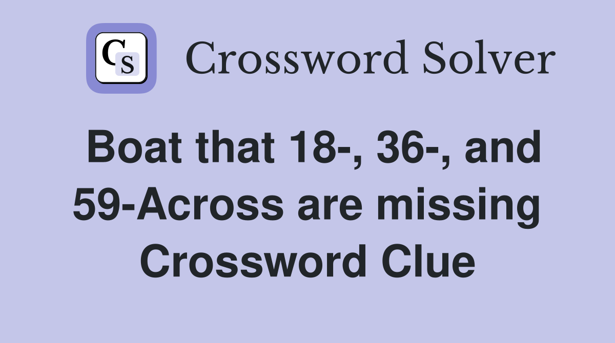 Boat that 18-, 36-, and 59-Across are missing Crossword Clue