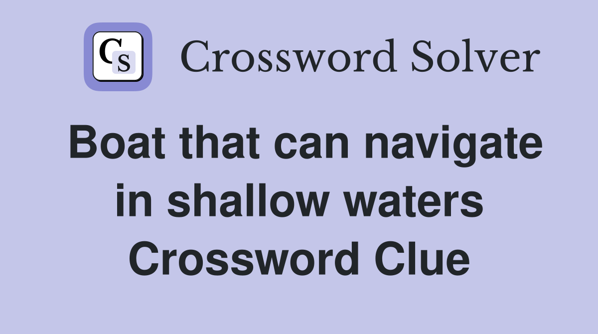 Boat that can navigate in shallow waters Crossword Clue