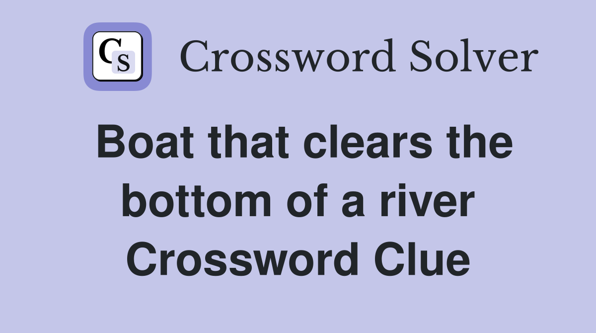 Boat that clears the bottom of a river Crossword Clue