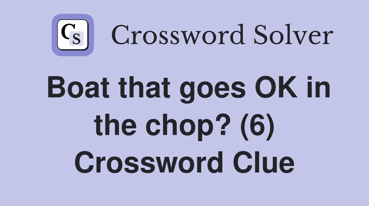 Boat that goes OK in the chop? (6) Crossword Clue