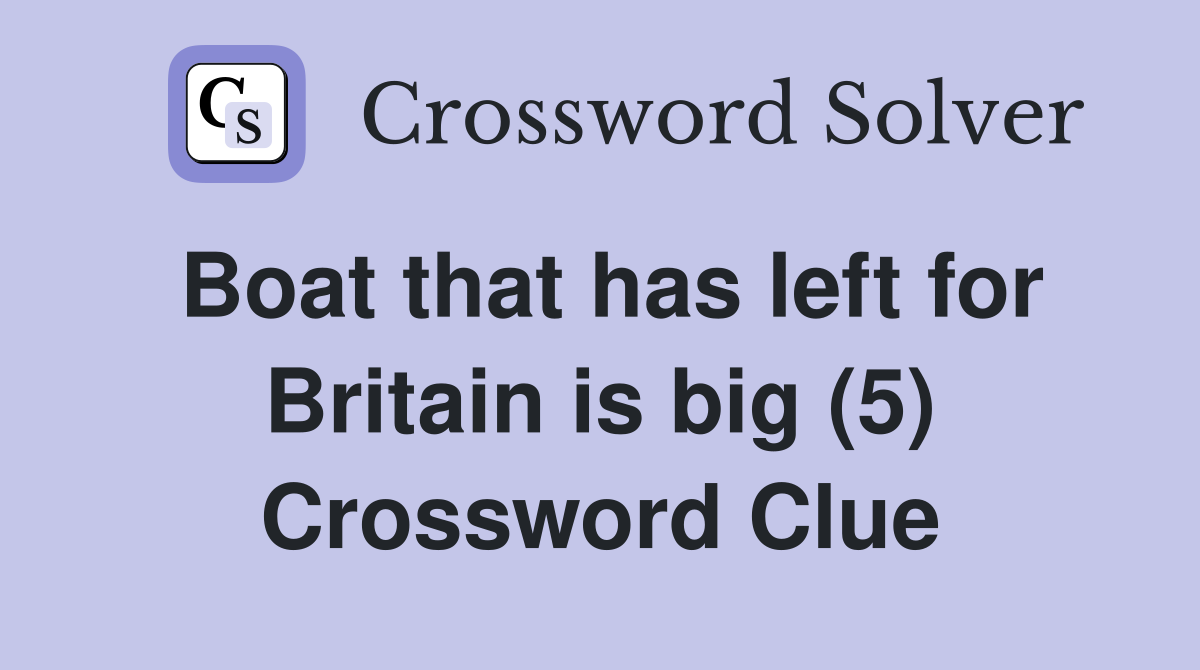 Boat that has left for Britain is big (5) Crossword Clue