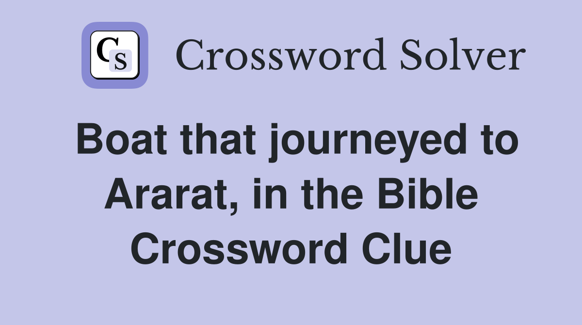 Boat that journeyed to Ararat, in the Bible Crossword Clue