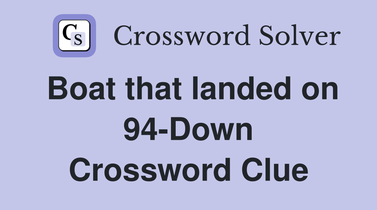 Boat that landed on 94-Down Crossword Clue