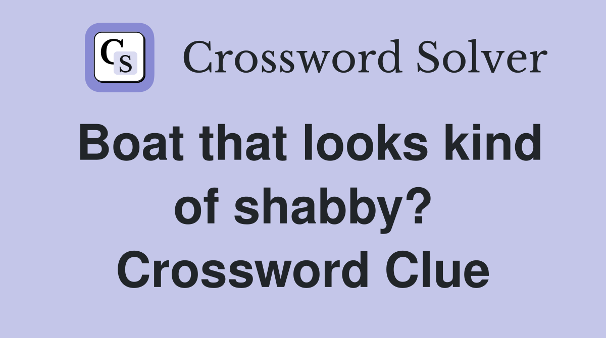Boat that looks kind of shabby? Crossword Clue