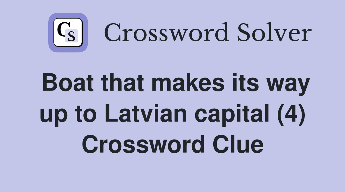 Boat that makes its way up to Latvian capital (4) Crossword Clue