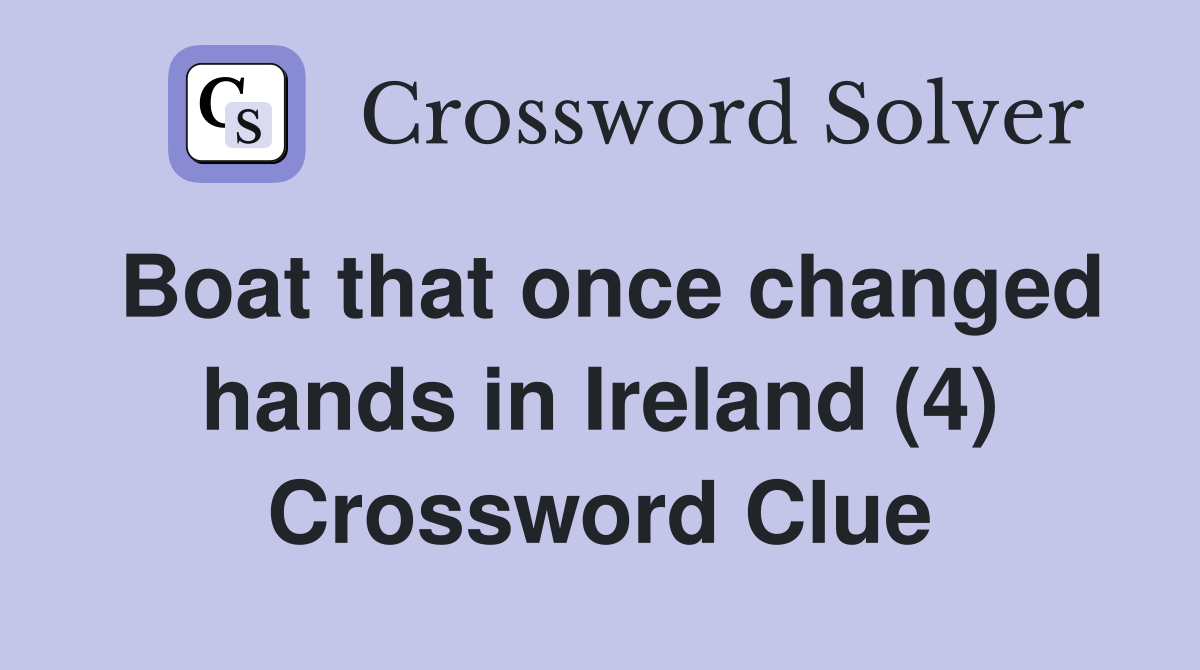Boat that once changed hands in Ireland (4) Crossword Clue