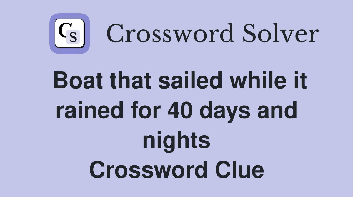 Boat that sailed while it rained for 40 days and nights Crossword Clue