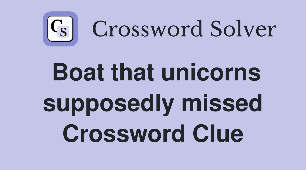 Boat that unicorns supposedly missed Crossword Clue