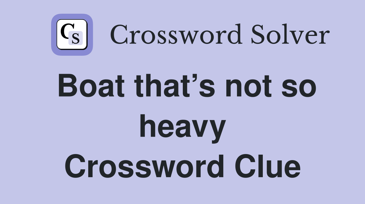 Boat that’s not so heavy Crossword Clue