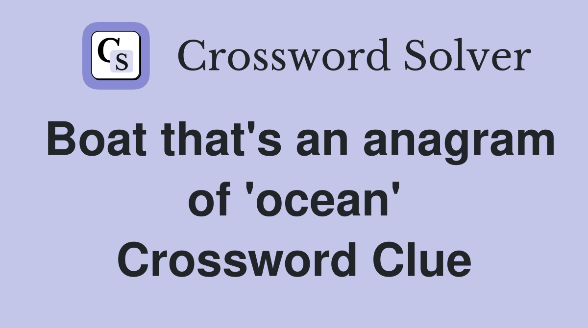 Boat that's an anagram of 'ocean' Crossword Clue