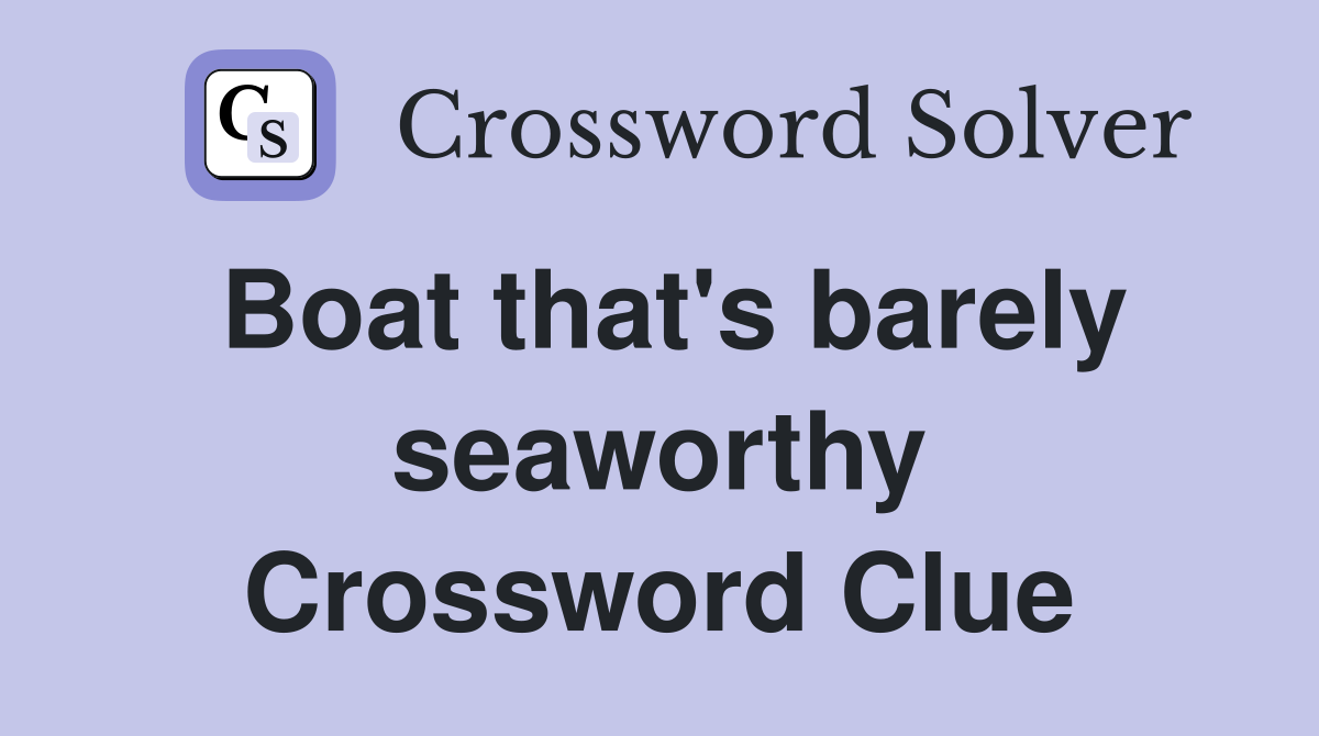 Boat that's barely seaworthy Crossword Clue