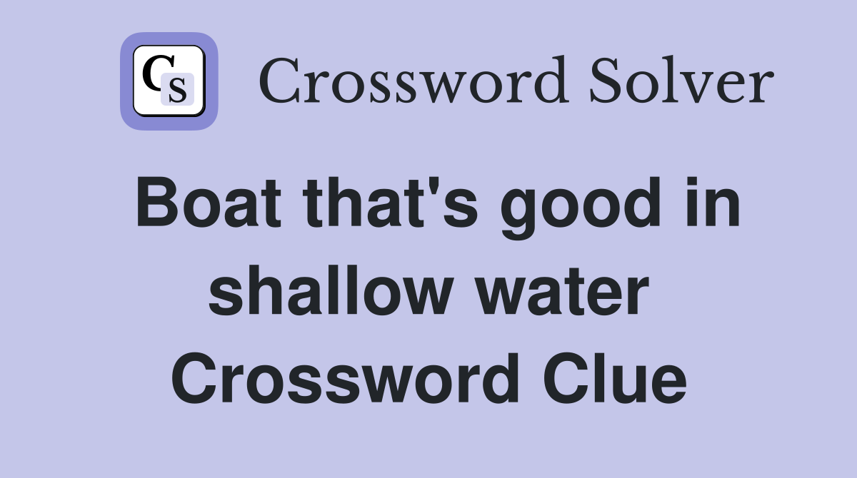 Boat that's good in shallow water Crossword Clue
