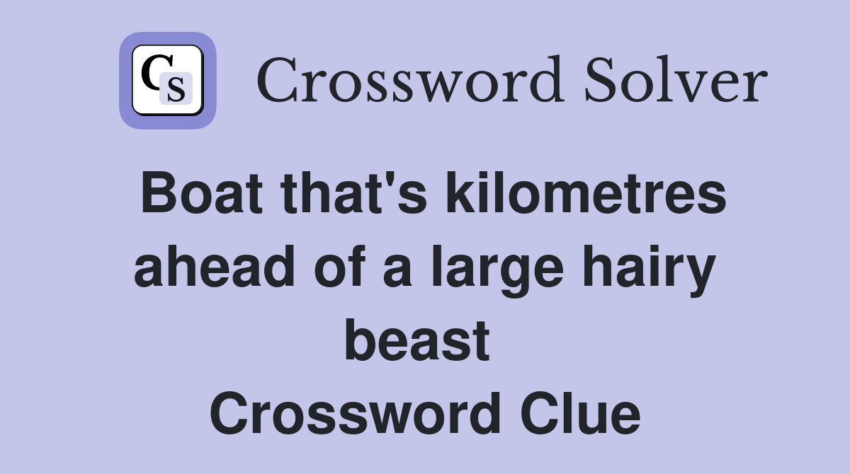 Boat that's kilometres ahead of a large hairy beast  Crossword Clue