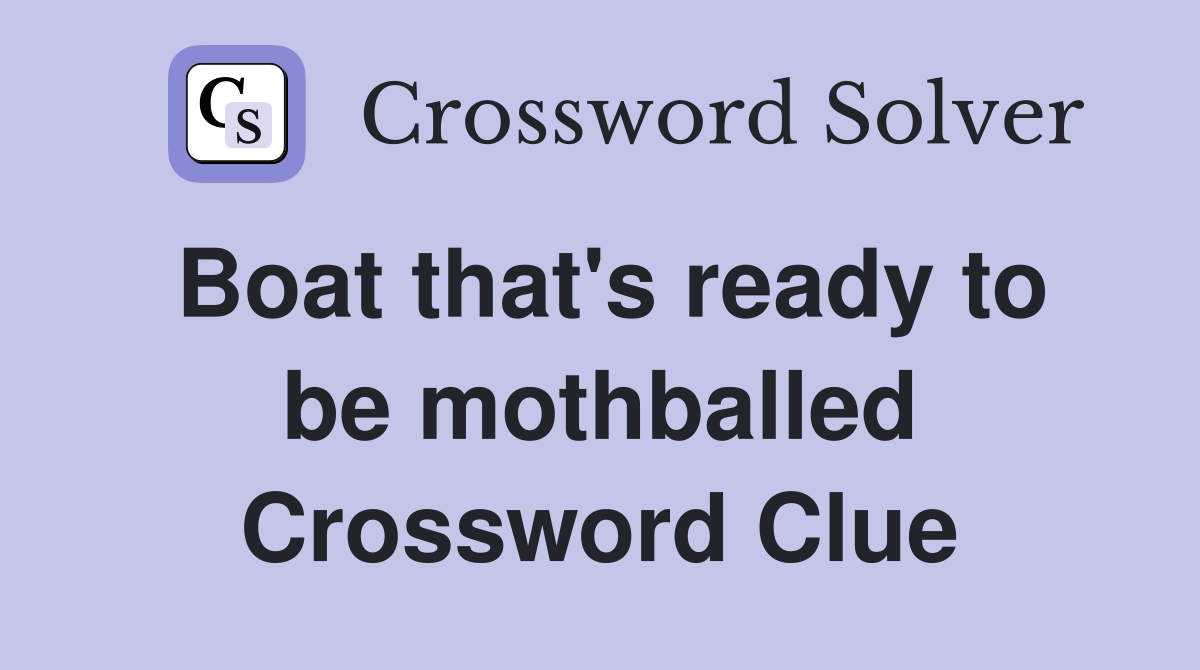 Boat that's ready to be mothballed Crossword Clue