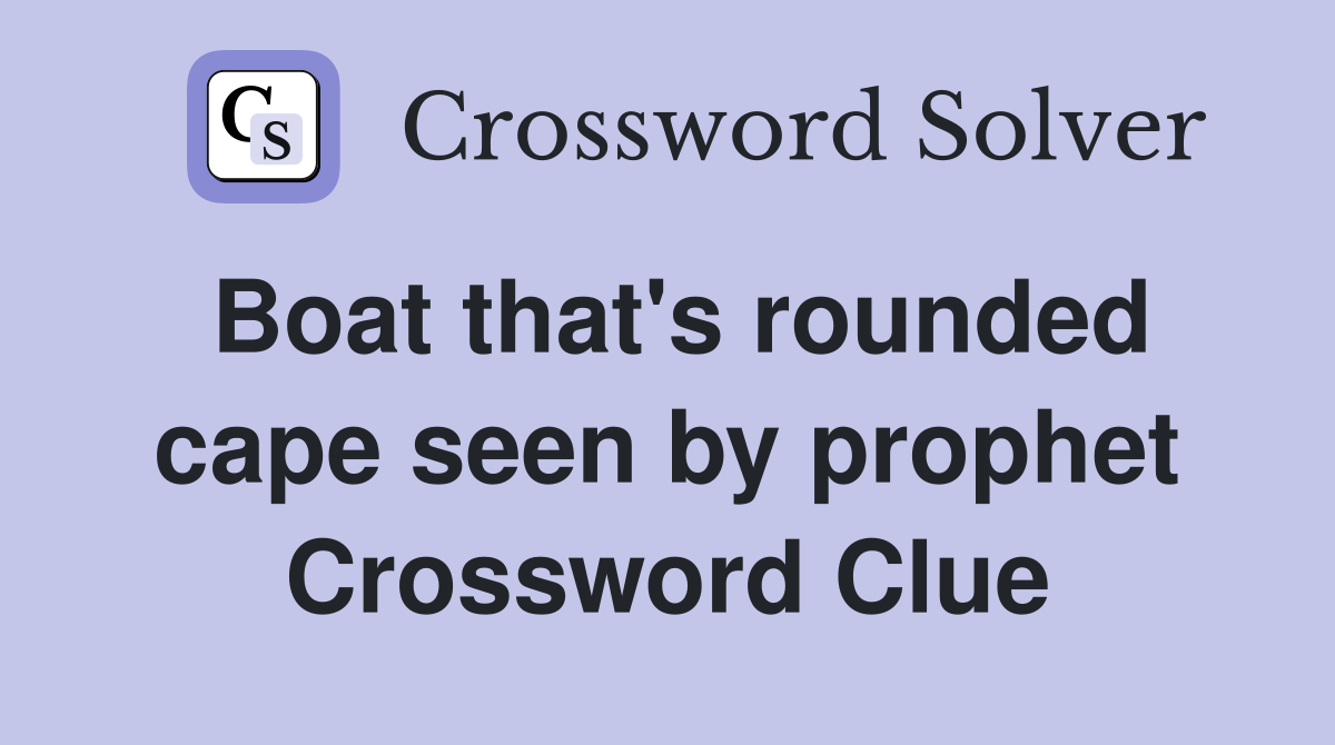 Boat that #39 s rounded cape seen by prophet Crossword Clue Answers