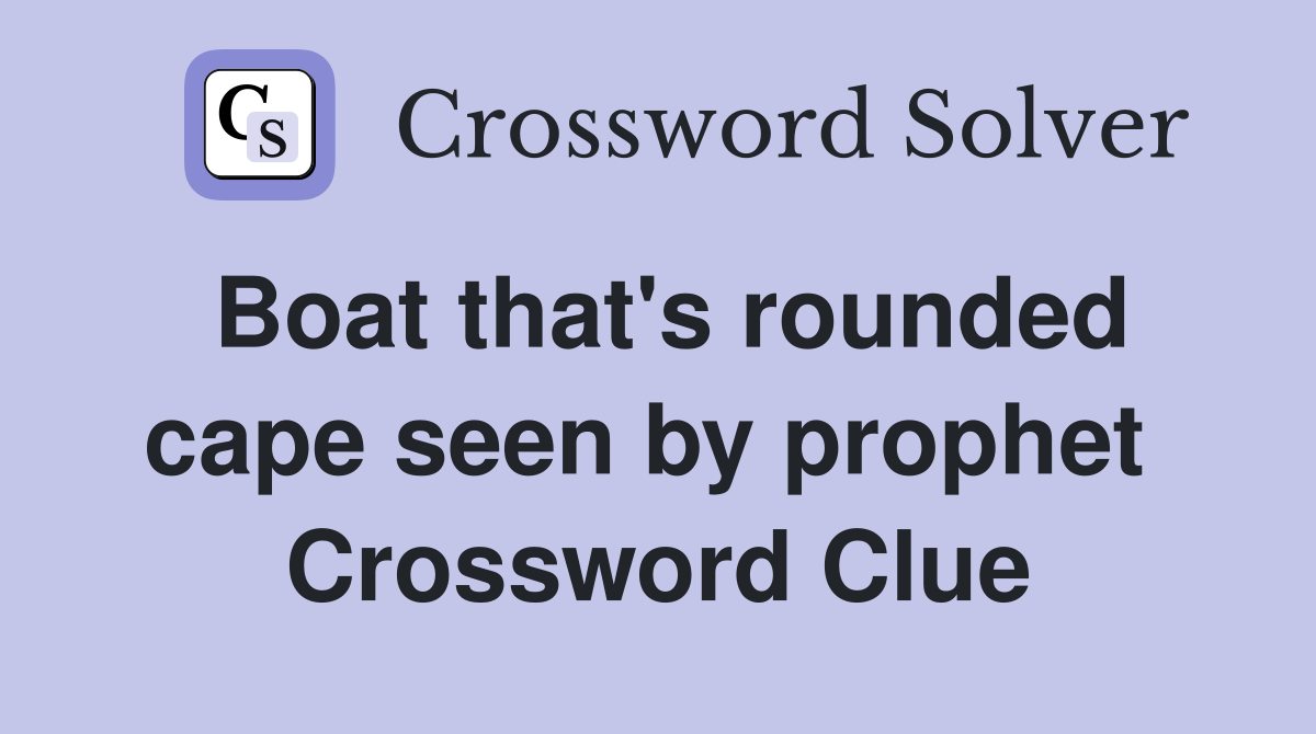 Boat that's rounded cape seen by prophet  Crossword Clue