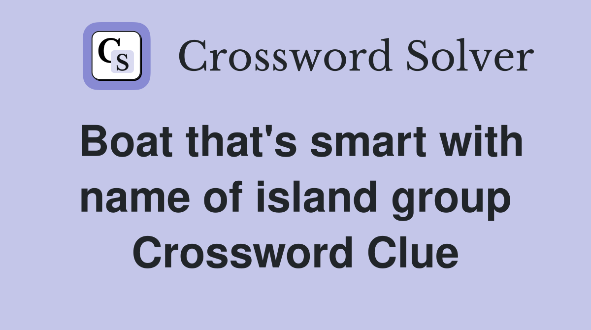 Boat that's smart with name of island group Crossword Clue