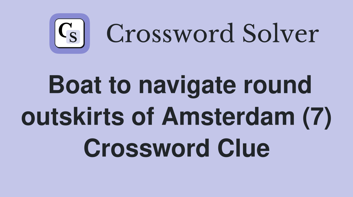 Boat to navigate round outskirts of Amsterdam (7) Crossword Clue