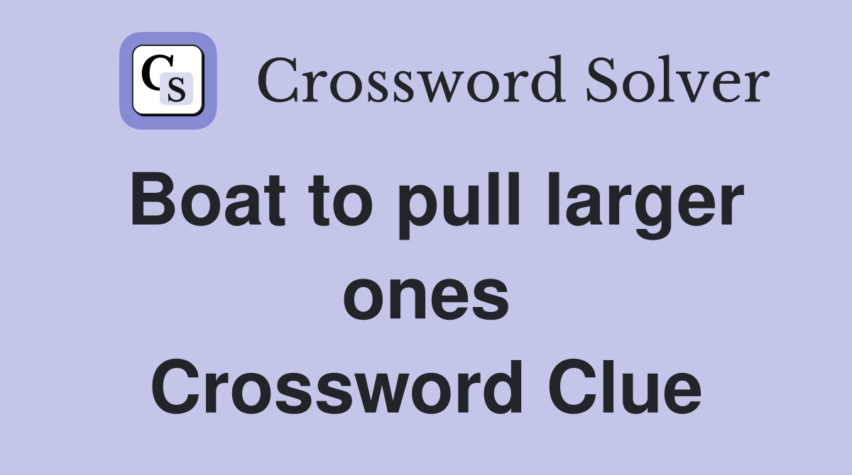Boat to pull larger ones Crossword Clue