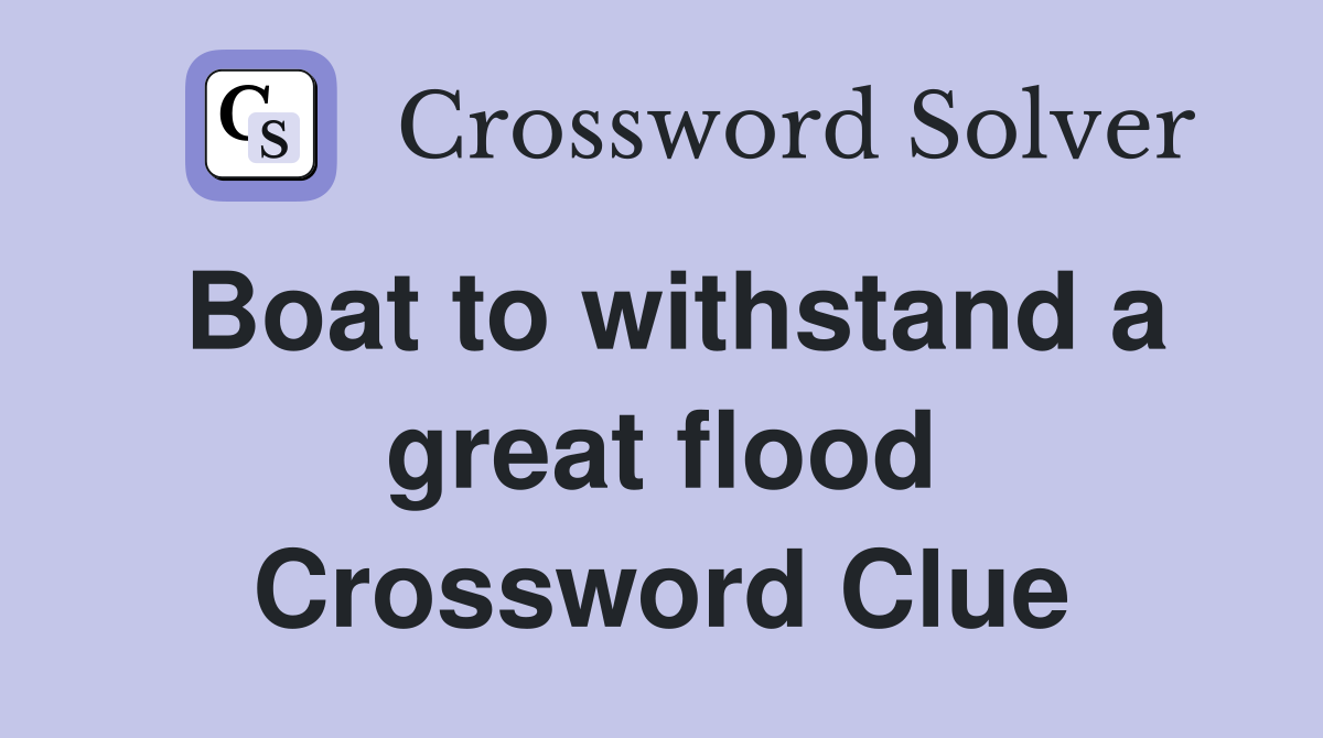 Boat to withstand a great flood Crossword Clue