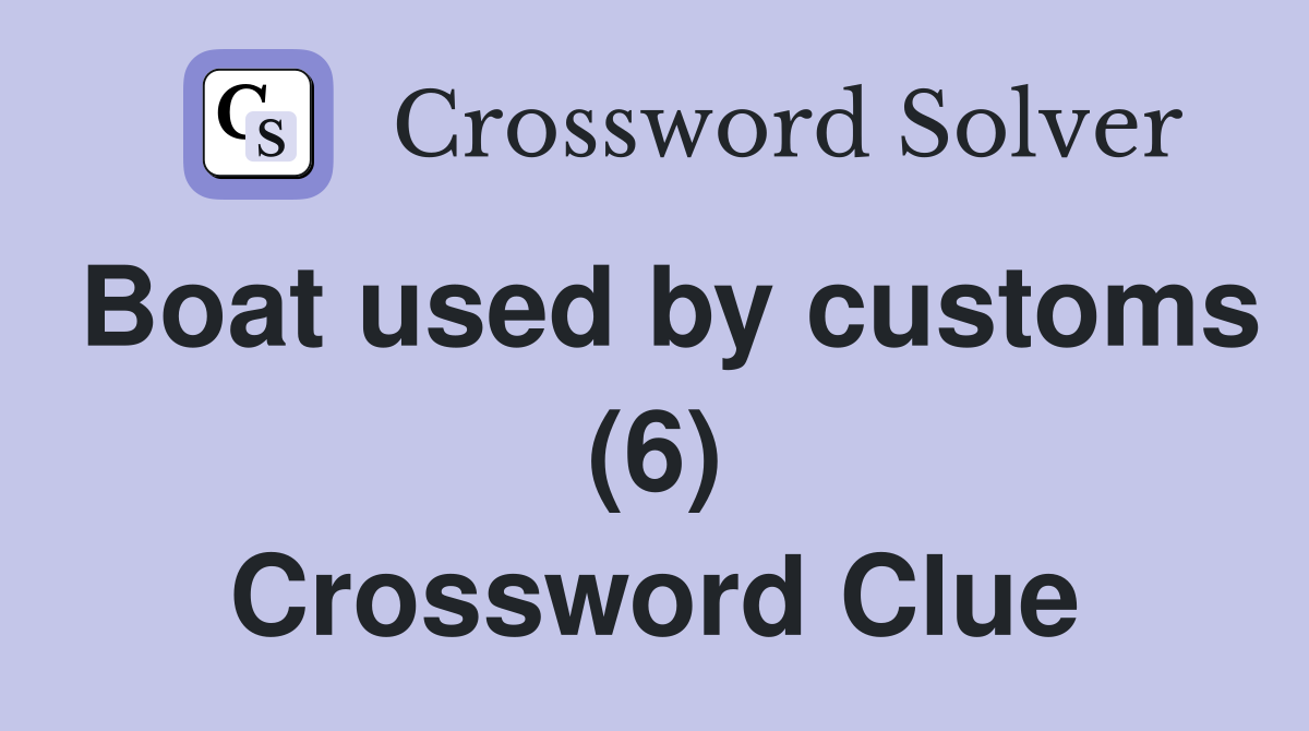 Boat used by customs (6) Crossword Clue
