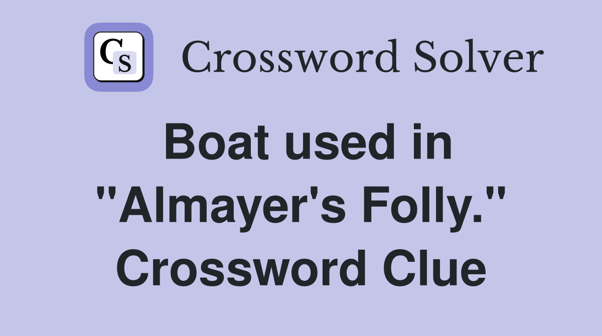 Boat used in "Almayer's Folly." Crossword Clue