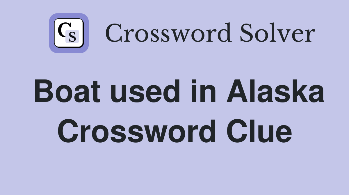 Boat used in Alaska Crossword Clue