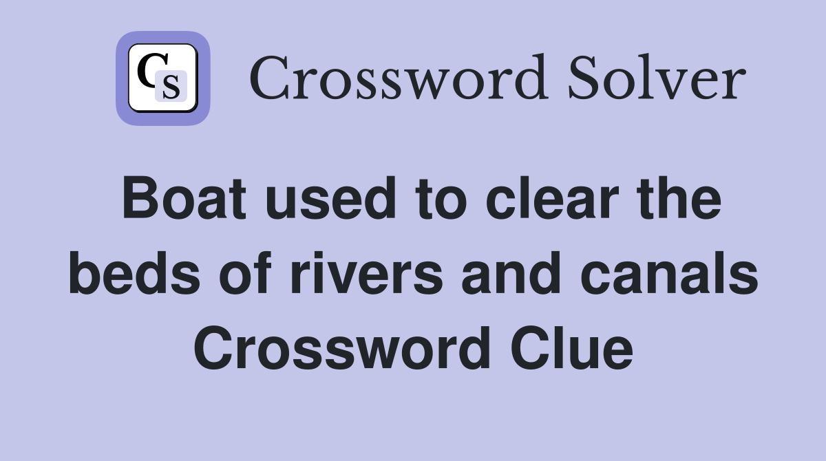 Boat used to clear the beds of rivers and canals Crossword Clue