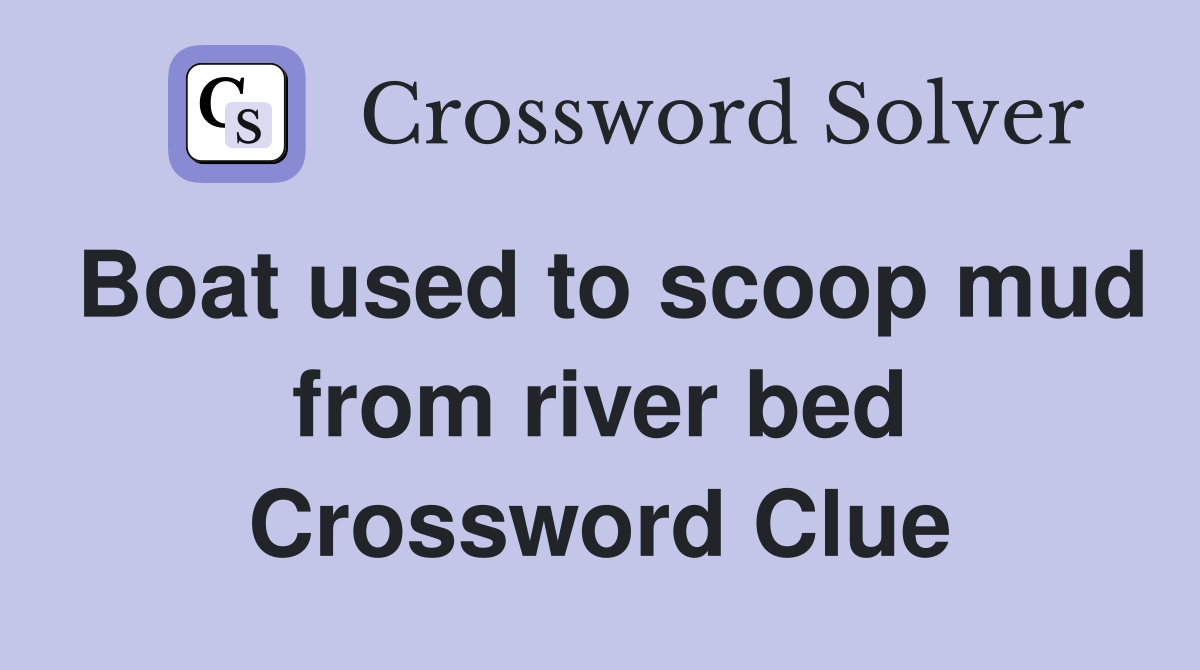 Boat used to scoop mud from river bed Crossword Clue