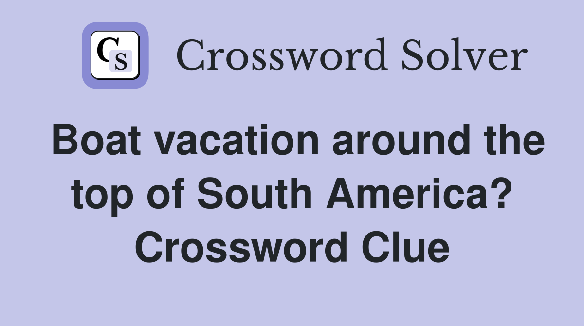 Boat vacation around the top of South America? Crossword Clue