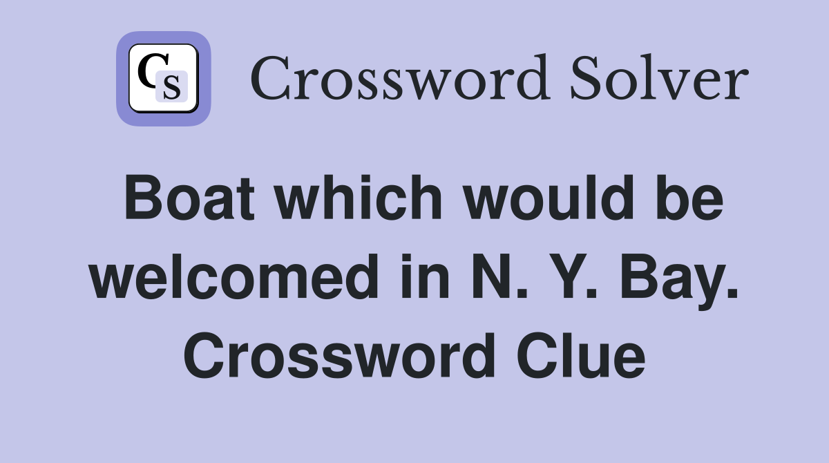 Boat which would be welcomed in N. Y. Bay. Crossword Clue