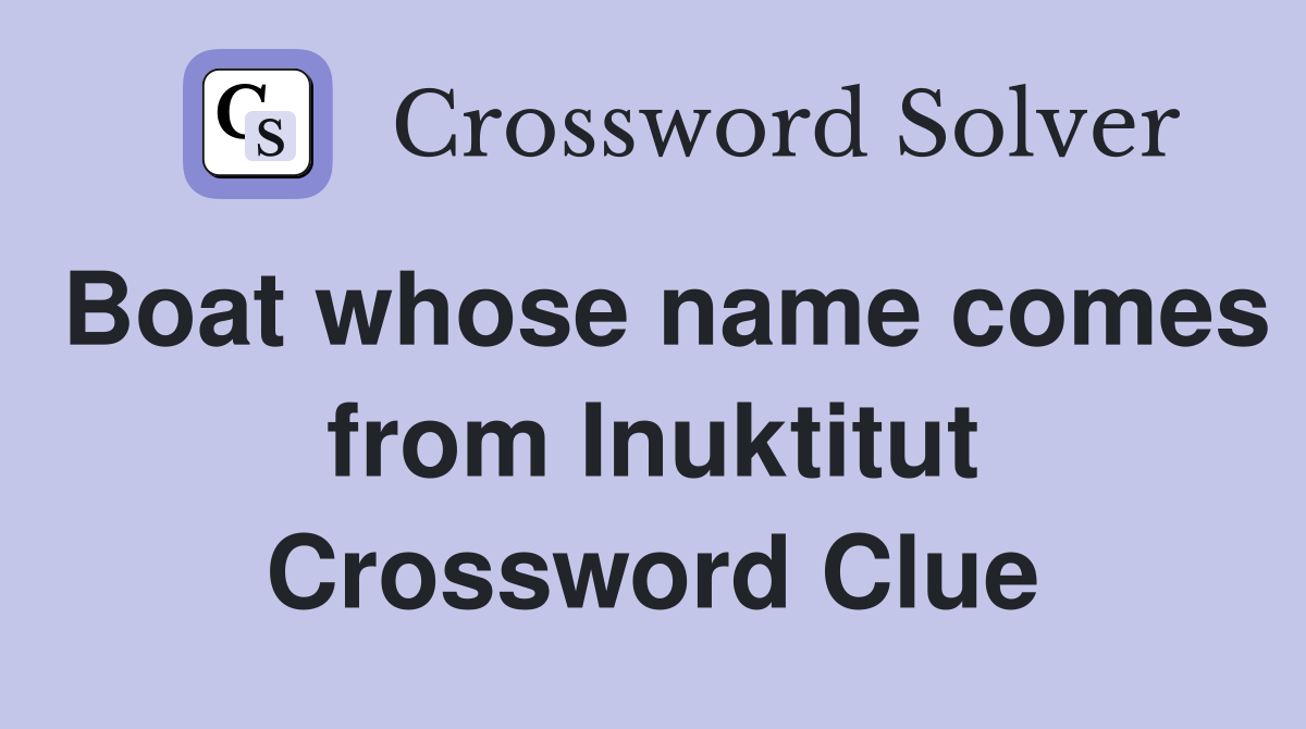 Boat whose name comes from Inuktitut Crossword Clue