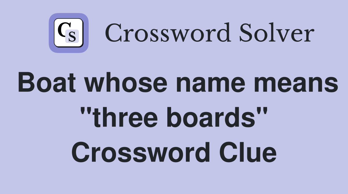 Boat whose name means "three boards" Crossword Clue