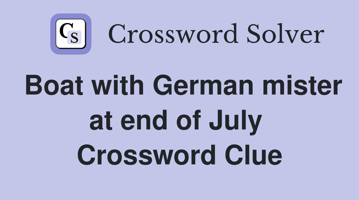 Boat with German mister at end of July  Crossword Clue