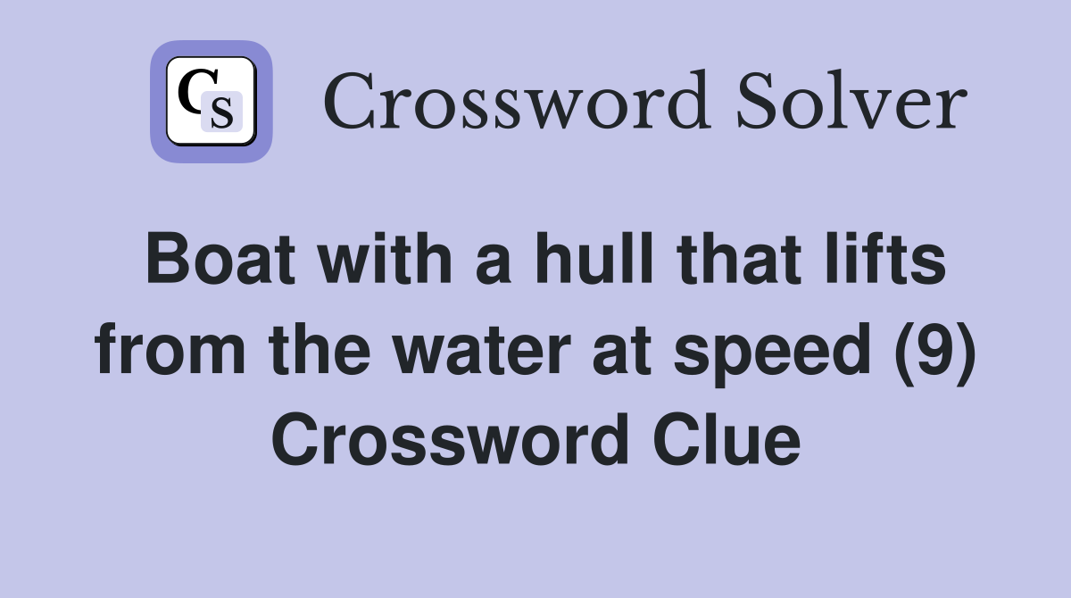 Boat with a hull that lifts from the water at speed (9) Crossword Clue
